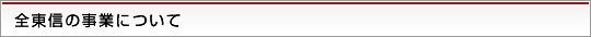 全東信の事業について
